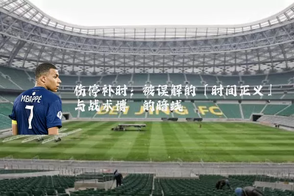 伤停补时：被误解的「时间正义」与战术博弈的暗线