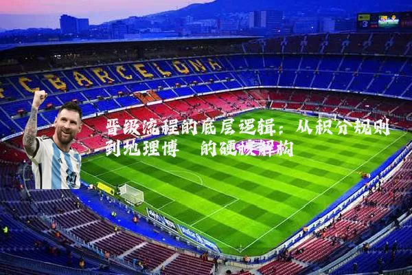 晋级流程的底层逻辑：从积分规则到地理博弈的硬核解构