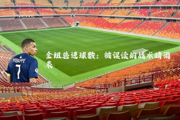 全组总进球数：被误读的战术晴雨表