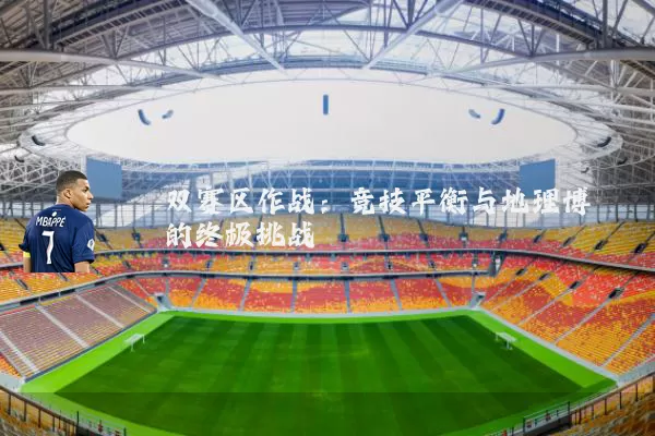 双赛区作战：竞技平衡与地理博弈的终极挑战